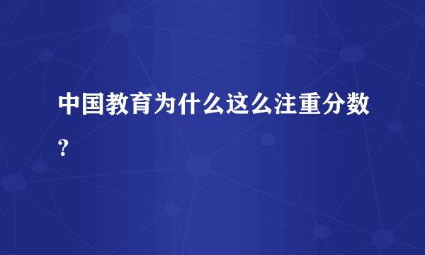 中国教育为什么这么注重分数？