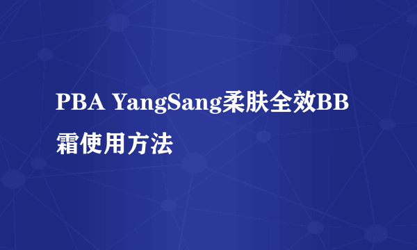 PBA YangSang柔肤全效BB霜使用方法