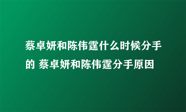 蔡卓妍和陈伟霆什么时候分手的 蔡卓妍和陈伟霆分手原因