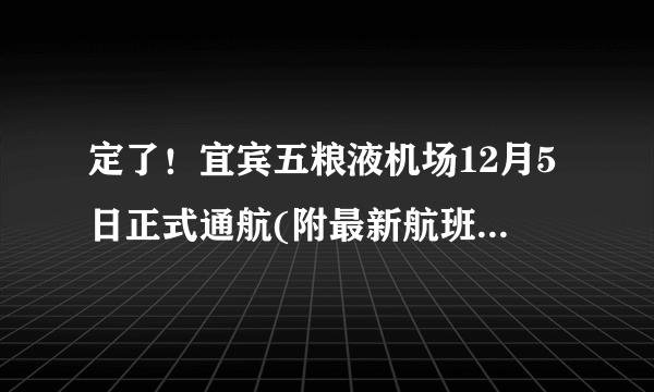 定了！宜宾五粮液机场12月5日正式通航(附最新航班时刻表)