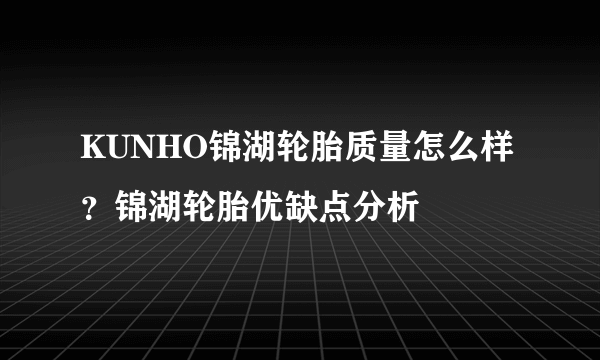 KUNHO锦湖轮胎质量怎么样？锦湖轮胎优缺点分析