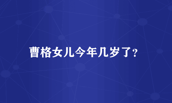 曹格女儿今年几岁了？