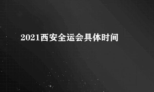 2021西安全运会具体时间