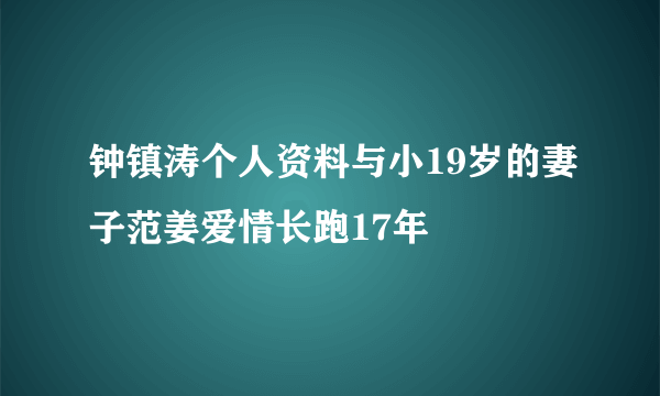 钟镇涛个人资料与小19岁的妻子范姜爱情长跑17年