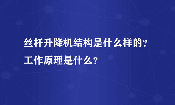 丝杆升降机结构是什么样的？工作原理是什么？