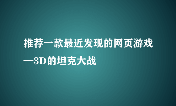 推荐一款最近发现的网页游戏—3D的坦克大战