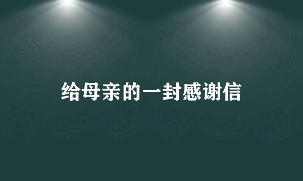 给母亲的一封感谢信