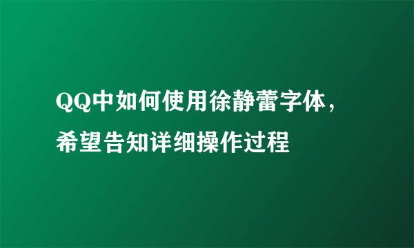 QQ中如何使用徐静蕾字体，希望告知详细操作过程