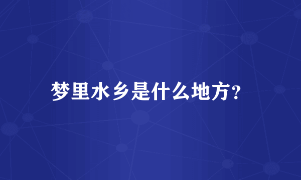 梦里水乡是什么地方？