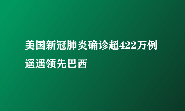 美国新冠肺炎确诊超422万例 遥遥领先巴西