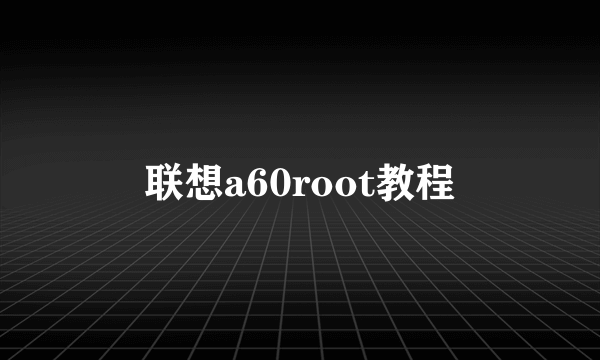 联想a60root教程