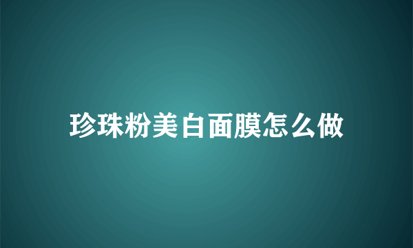 珍珠粉美白面膜怎么做