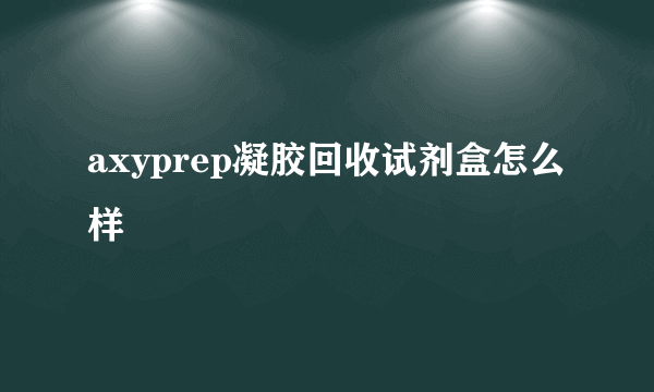 axyprep凝胶回收试剂盒怎么样