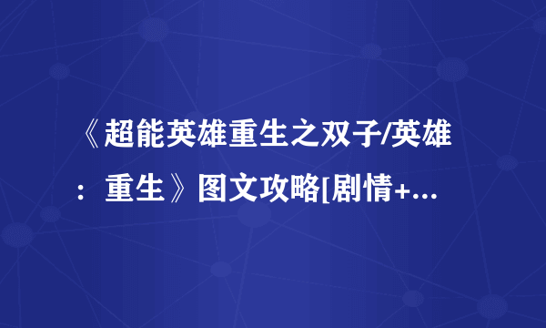 《超能英雄重生之双子/英雄：重生》图文攻略[剧情+流程+关卡+收集]【游侠攻略组】