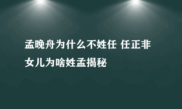 孟晚舟为什么不姓任 任正非女儿为啥姓孟揭秘