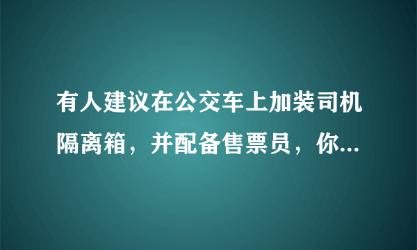 有人建议在公交车上加装司机隔离箱，并配备售票员，你职场吗？