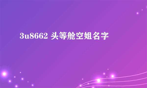 3u8662 头等舱空姐名字