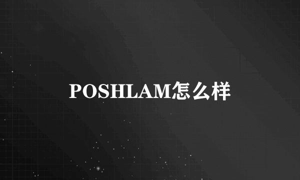 POSHLAM怎么样