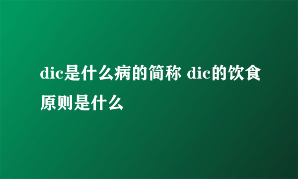 dic是什么病的简称 dic的饮食原则是什么