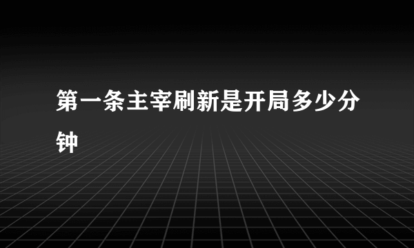 第一条主宰刷新是开局多少分钟