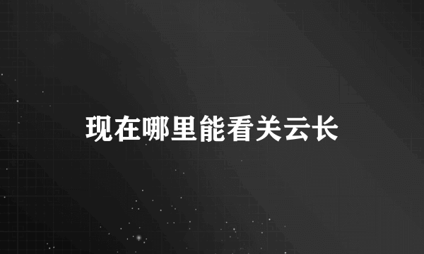 现在哪里能看关云长