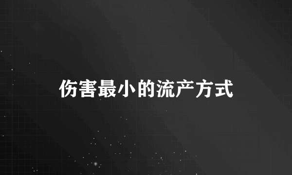 伤害最小的流产方式