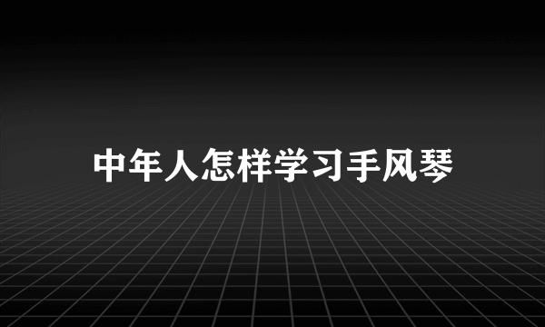 中年人怎样学习手风琴