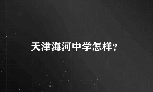 天津海河中学怎样？