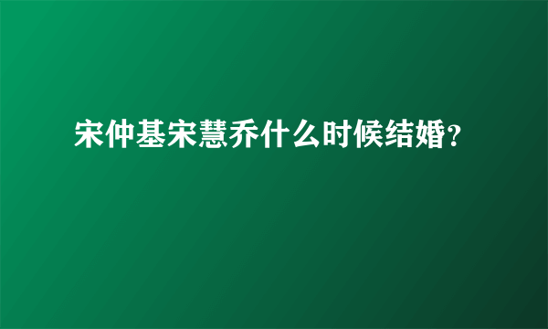 宋仲基宋慧乔什么时候结婚？