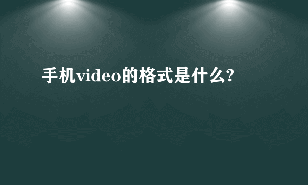 手机video的格式是什么?