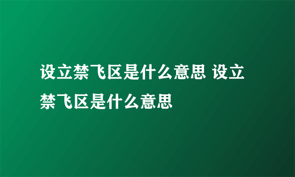 设立禁飞区是什么意思 设立禁飞区是什么意思