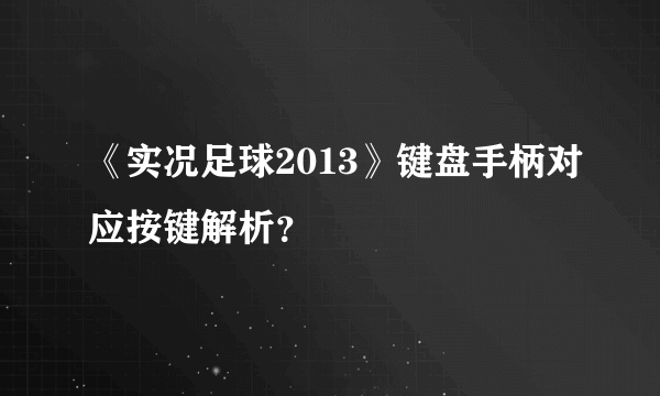 《实况足球2013》键盘手柄对应按键解析？