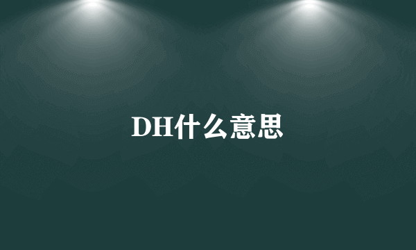 DH什么意思