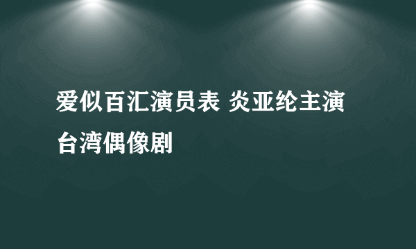 爱似百汇演员表 炎亚纶主演台湾偶像剧