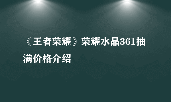 《王者荣耀》荣耀水晶361抽满价格介绍