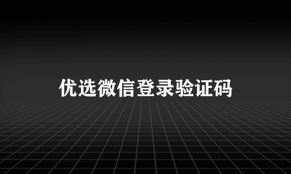 优选微信登录验证码