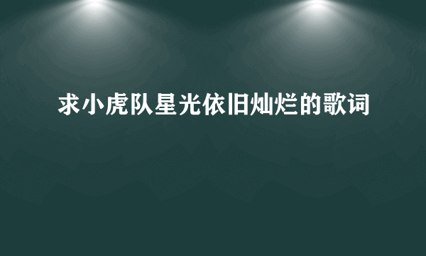 求小虎队星光依旧灿烂的歌词