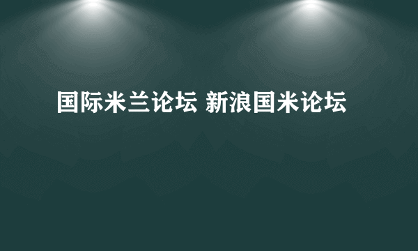 国际米兰论坛 新浪国米论坛