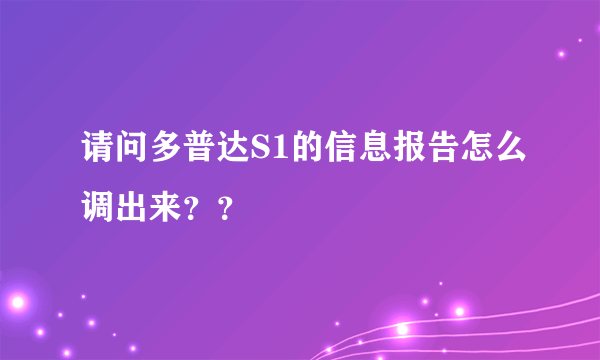 请问多普达S1的信息报告怎么调出来？？