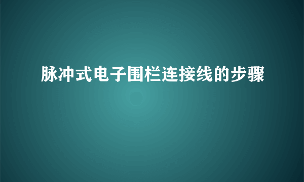 脉冲式电子围栏连接线的步骤