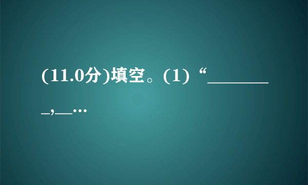 (11.0分)填空。(1)“________,________海流。”这是诗人________写的《________》中的诗句。(2)“飞流________,疑是________。”这是________朝诗人________写的《________》中的诗句。(3)“墙角________,凌寒________。遥知不是雪,________。”这首诗是________写的《________》。