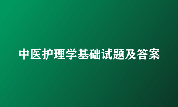 中医护理学基础试题及答案