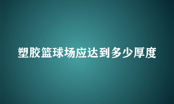 塑胶篮球场应达到多少厚度