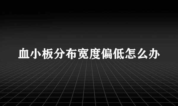 血小板分布宽度偏低怎么办