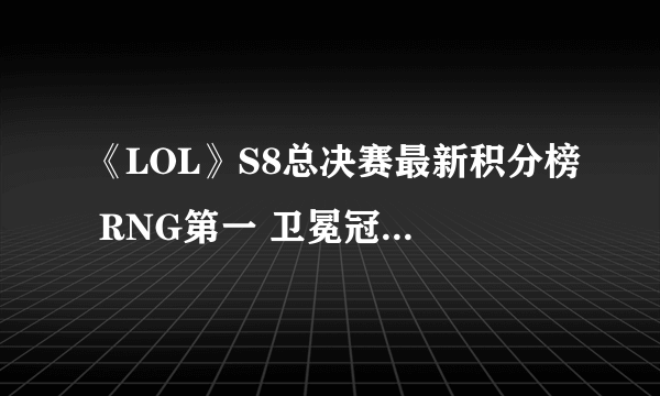 《LOL》S8总决赛最新积分榜 RNG第一 卫冕冠军三星出局