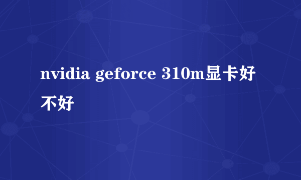 nvidia geforce 310m显卡好不好