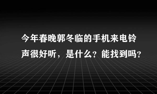 今年春晚郭冬临的手机来电铃声很好听，是什么？能找到吗？