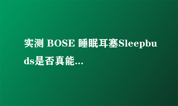 实测 BOSE 睡眠耳塞Sleepbuds是否真能阻隔噪声？