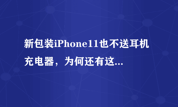 新包装iPhone11也不送耳机充电器，为何还有这么多人买？