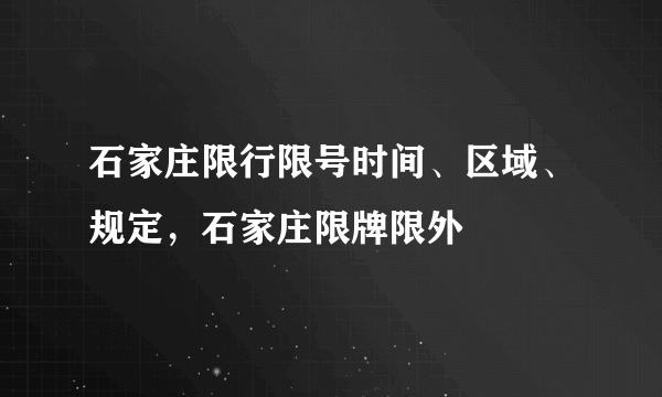 石家庄限行限号时间、区域、规定，石家庄限牌限外